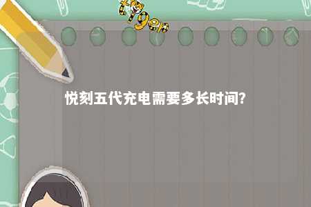 悦刻五代充电需要多长时间？ 